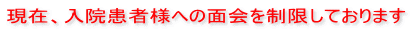 現在、入院患者様への面会を制限しております